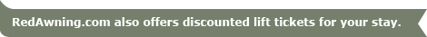RedAwning.com also offers discounted lift tickets for your stay